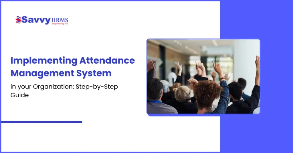 Implementing Attendance Management System in your Organization: Step-by-Step Guide