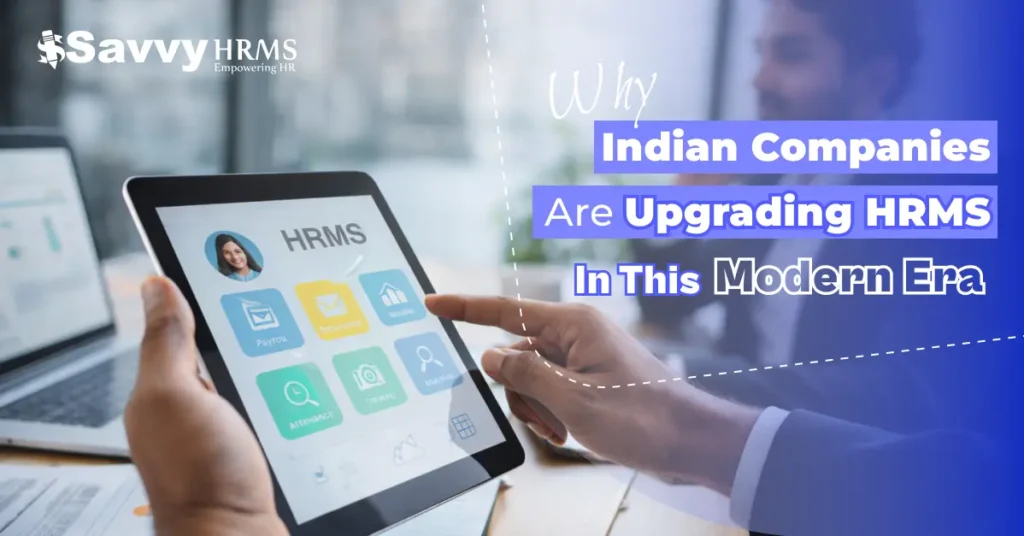 Why Indian Companies are Upgrading HRMS in This Modern Era