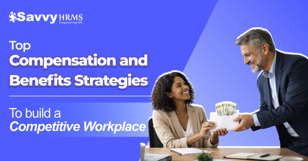Top Compensation and Benefits Strategies to Build a Competitive Workplace