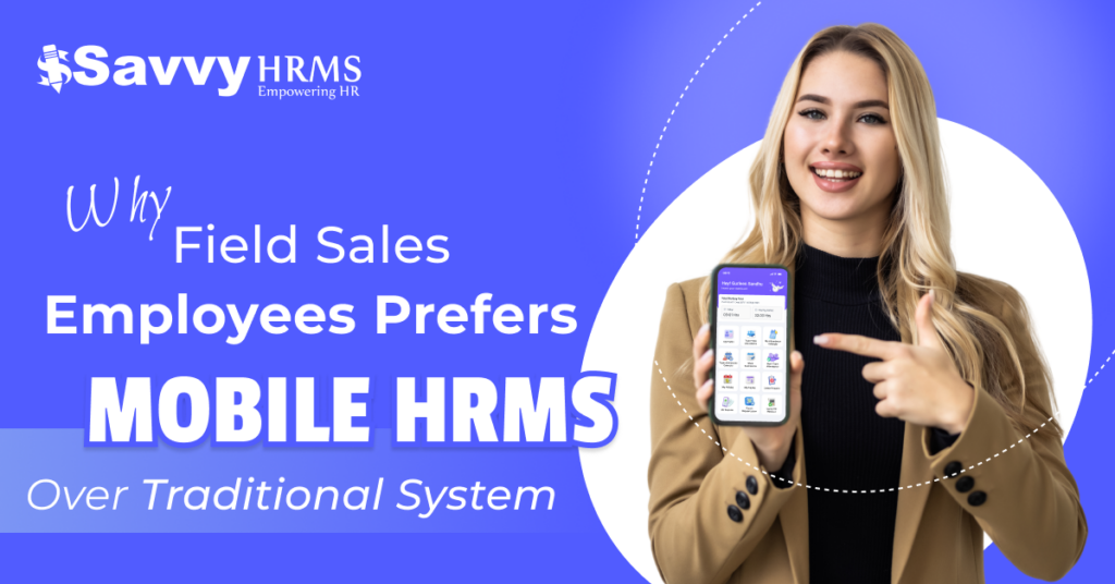 Why Field Sales Teams Prefer Mobile HRMS Over Traditional Systems