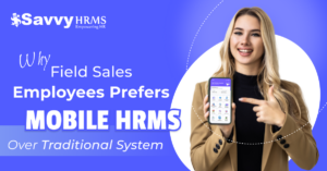 Why Field Sales Teams Prefer Mobile HRMS Over Traditional Systems