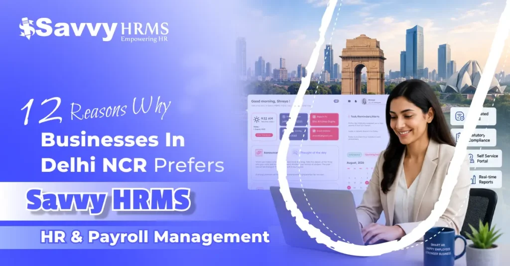 12 Reasons Why Businesses in Delhi NCR Choose Savvy HRMS for HR & Payroll Management