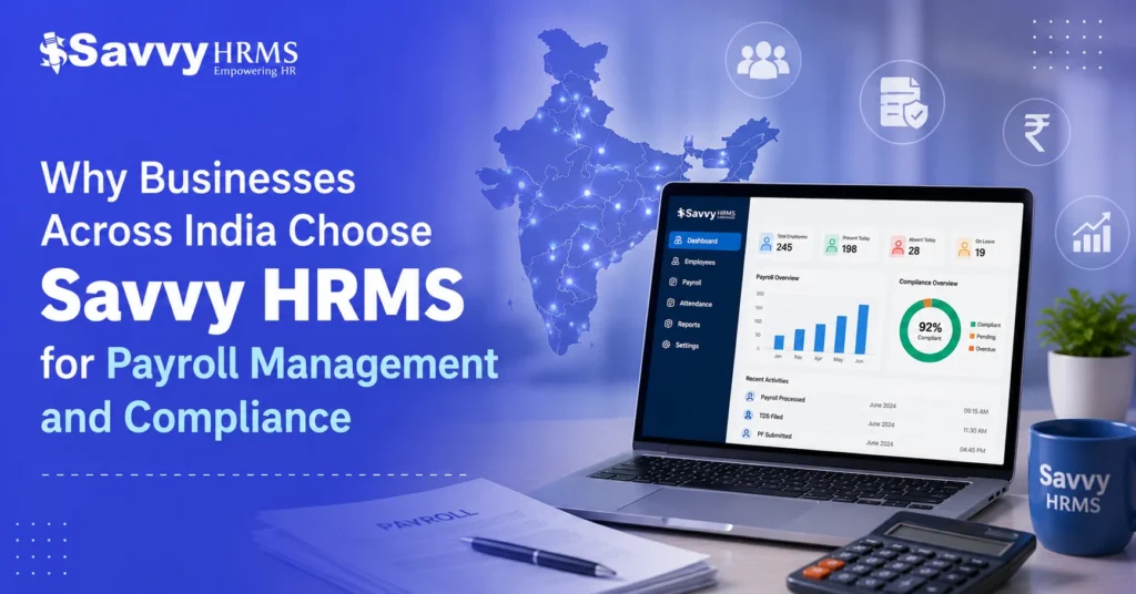 Why Businesses Across India Choose Savvy HRMS for Payroll Management and Compliance