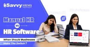 Manual HR vs HR Software: When Should Businesses Make the Switch?